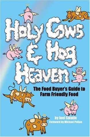 Holy Cows and Hog Heaven: The Food Buyer's Guide to Farm Friendly Food by Michael Pollan, Joel Salatin