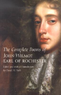 The Complete Poems of John Wilmot, Earl of Rochester by John Wilmot, David M. Vieth
