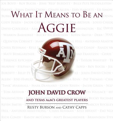 What It Means to Be an Aggie: John David Crow and Texas A&M's Greatest Players by Rusty Burson, Cathy Capps
