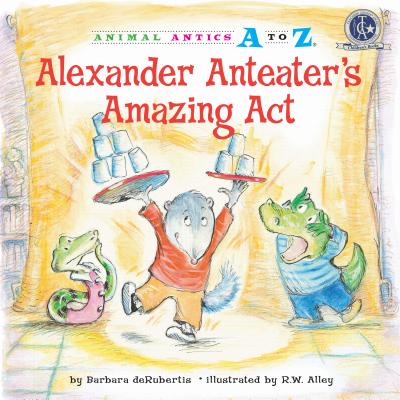 Alexander Anteater's Amazing Act by Barbara deRubertis