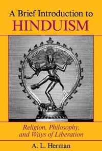 A Brief Introduction to Hinduism: Religion, Philosophy, and Ways of Liberation by Arthur Herman, A. L. Herman