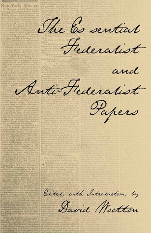 The Essential Federalist and Anti-Federalist Papers by Alexander Hamilton, David Wootton, James Madison, John Jay