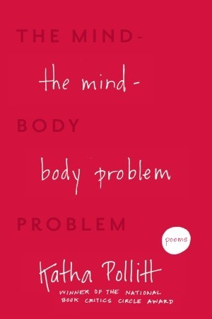 The Mind-Body Problem: Poems by Katha Pollitt