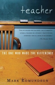 Teacher: The One Who Made the Difference by Mark Edmundson