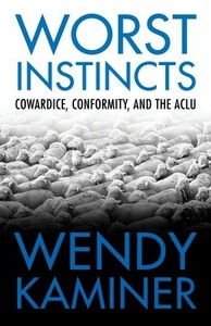 Worst Instincts: Cowardice, Conformity, and the ACLU by Wendy Kaminer