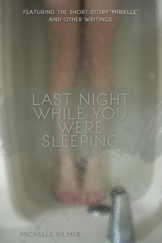 Last Night While You Were Sleeping by Michelle Kilmer