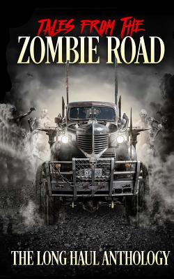 Tales from the Zombie Road: The Long Haul Anthology by Roma Gray, Valerie Lioudris, Tony Urban