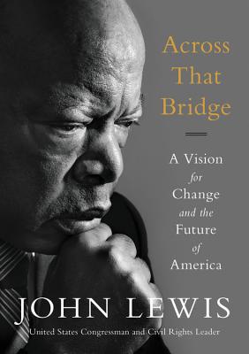 Across That Bridge: A Vision for Change and the Future of America by John Lewis