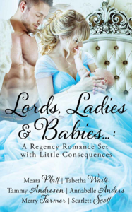 Lords, Ladies and Babies: A Regency Romance Set with Little Consequences by Merry Farmer, Meara Platt, Scarlett Scott, Annabelle Anders, Tammy Andresen, Tabetha Waite