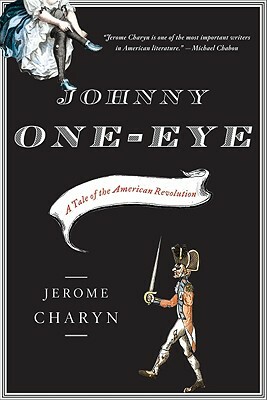 Johnny One-Eye: A Tale of the American Revolution by Jerome Charyn