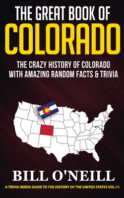 The Great Book of Colorado: The Crazy History of Colorado with Amazing Random Facts & Trivia by Bill O'Neill