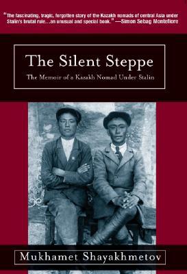 The Silent Steppe: The Memoir of a Kazakh Nomad Under Stalin by Mukhamet Shayakhmetov, Jan Butler