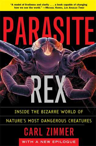 Parasite Rex: Inside the Bizarre World of Nature's Most Dangerous Creatures by Carl Zimmer