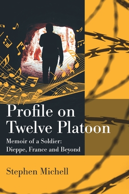 Profile on Twelve Platoon: Mémoire of a Soldier: Dieppe, France and Beyond by Stephen Michell