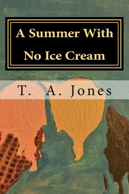 A Summer With No Ice Cream by T. a. Jones