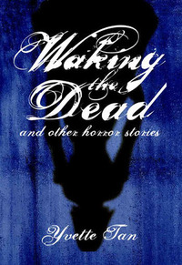 Waking the Dead and Other Horror Stories by Yvette Tan