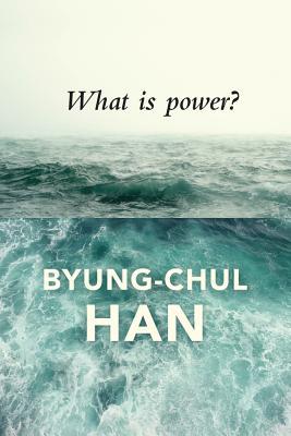 What Is Power? by Byung-Chul Han
