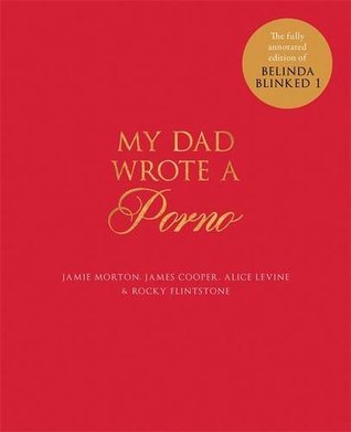 My Dad Wrote a Porno: The fully annotated edition of Rocky Flintstone's Belinda Blinked by Alice Levine, Jamie Morton, Rocky Flintstone, James Cooper