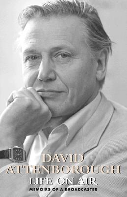 Life on Air: Memoirs of a Broadcaster by David Attenborough