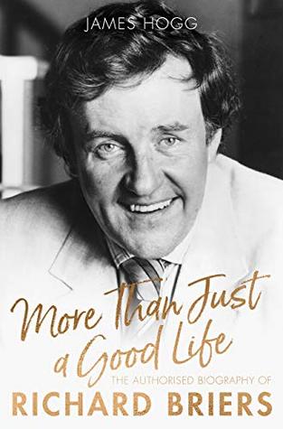 More than Just a Good Life: The Authorised Biography of Richard Briers by James Hogg