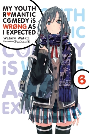 My Youth Romantic Comedy Is Wrong, As I Expected, Vol. 6 (light novel) by Wataru Watari