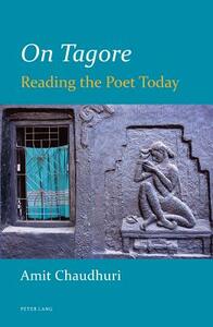 On Tagore: Reading the Poet Today by Amit Chaudhuri