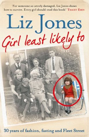 Girl Least Likely To : 30 years of Fashion, Fasting and Fleet Street by Liz Jones