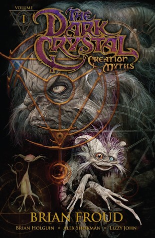 Jim Henson's The Dark Crystal: Creation Myths, Volume 1 by Lizzy John, Brian Holguin, Alex Sheikman, Brian Froud