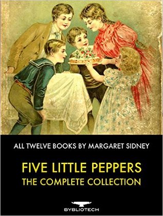Five Little Peppers - The Complete Collection: All Twelve Books By Margaret Sidney by Margaret Sidney