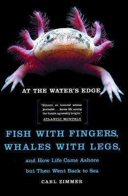 At the Water's Edge: Fish with Fingers, Whales with Legs, and How Life Came Ashore But Then Went Back to Sea by Carl Zimmer