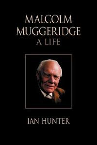 Malcolm Muggeridge: A Life by Ian Hunter