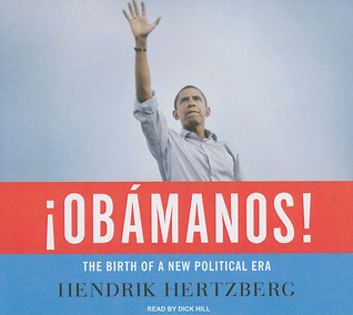 Obamanos!: The Rise of a New Political Era by Dick Hill, Hendrik Hertzberg, Cassella Kent