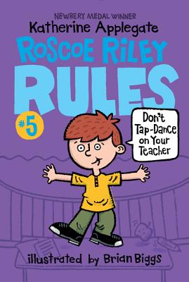 Roscoe Riley Rules #5: Don't Tap-Dance on Your Teacher by Katherine Applegate