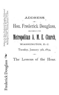 Address by Hon. Frederick Douglass Delivered In the Metropolitan A. M. E. Church, Washington, D.C., Tuesday, January 9, 1894 by Frederick Douglass