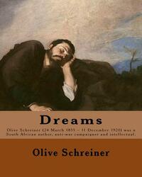 Dreams By: Olive Schreiner: Olive Schreiner (24 March 1855 - 11 December 1920) was a South African author, anti-war campaigner an by Olive Schreiner