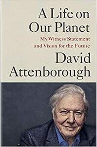 Yksi elämä, yksi planeetta. Näkemys ihmeellisen maailmamme tulevaisuudesta. by David Attenborough