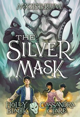 The Silver Mask (Magisterium #4), Volume 4 by Holly Black, Cassandra Clare