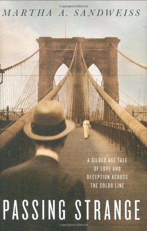 Passing Strange: A Gilded Age Tale of Love and Deception Across the Color Line by Martha A. Sandweiss