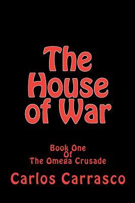 The House of War: Book One Of, the Omega Crusade by Carlos Carrasco