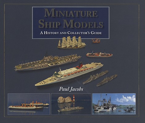Miniature Ship Models: A History and Collectors Guide by Paul Jacobs