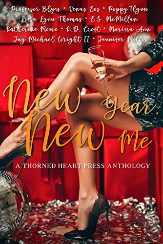 New Year, New Me: A Thorned Heart Press Anthology by E.S. Mcmillian, Jennifer Miller, Lissa Lynn Thomas, K.D. Croft, Professor Blyss, Venus Eos, Jay Michael Wright II, Poppy Flynn, Katherine Moore