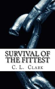 Survival of the Fittest: Do you have the will to survive? by C. L. Clark