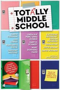 Totally Middle School: Tales of Friends, Family, and Fitting in by Jordan Paterson, Lois Lowry, Ann Dobbin, Karen Cushman, Gary D. Schmidt, Gregory Maguire, Joyce Sidman, Mary Downing Hahn, David Wiesner, Hena Khan, Betsy Groban, Katherine Paterson, Linda Sue Park, Margarita Engle