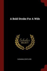 A Bold Stroke for a Wife by Susanna Centlivre