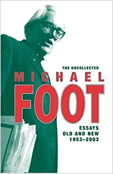 The Uncollected Michael Foot: Essays Old and New by Brian Brivati, Michael Foot