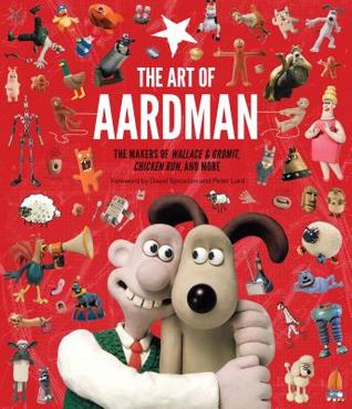 The Art of Aardman: The Makers of Wallace & Gromit, Chicken Run, and More (Wallace and Gromit Book, Claymation Books, Books for Movie Lovers) by Peter Lord, David Sproxton