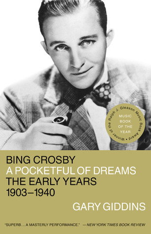Bing Crosby: A Pocketful of Dreams - The Early Years 1903 - 1940 by Gary Giddins