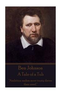 Ben Johnson - A Tale of a Tub: "Ambition makes more trusty slaves than need." by Ben Johnson