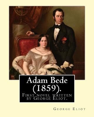 Adam Bede (1859).By: George Eliot (the pen name of Mary Ann Evans): Adam Bede, the first novel written by George Eliot. by George Eliot