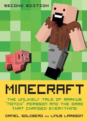 Minecraft, Second Edition: The Unlikely Tale of Markus Notch Persson and the Game That Changed Everything by Linus Larsson, Daniel Goldberg
